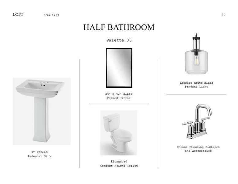 Loft Look Palette 3: Half Bath Selection Sheet (*Artist rendering used for illustration purposes only.) Loft Look Palette 3: Half Bath Selection Sheet (*Artist rendering used for illustration purposes only.)