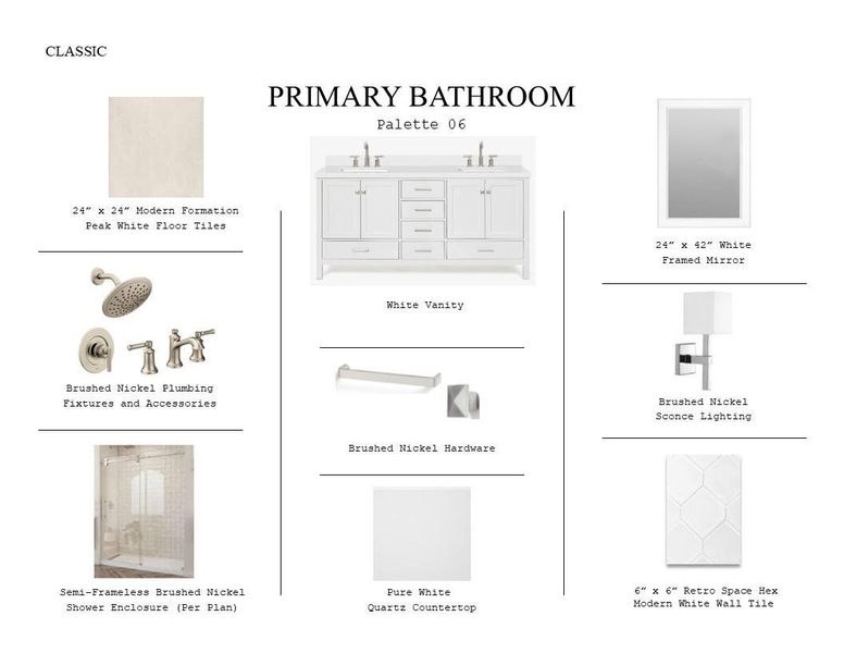 Classic Look Palette 6: Primary Bathroom Selection Sheet (*Artist rendering used for illustration purposes only.) Classic Look Palette 6: Primary Bathroom Selection Sheet (*Artist rendering used for illustration purposes only.)