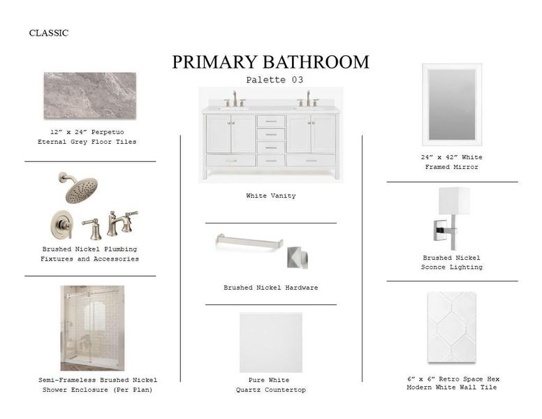 Classic Look Palette 3: Primary Bathroom Selection Sheet (*Artist rendering used for illustration purposes only.) Classic Look Palette 3: Primary Bathroom Selection Sheet (*Artist rendering used for illustration purposes only.)