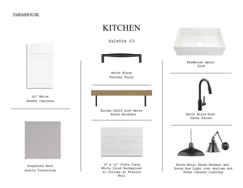 Farmhouse Look Palette 3: Kitchen Selection Sheet (*Artist rendering used for illustration purposes only.) Farmhouse Look Palette 3: Kitchen Selection Sheet (*Artist rendering used for illustration purposes only.)