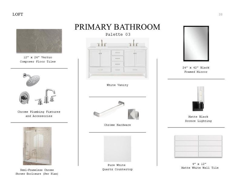 Loft Look Palette 3: Primary Bathroom Selection Sheet (*Artist rendering used for illustration purposes only.) Loft Look Palette 3: Primary Bathroom Selection Sheet (*Artist rendering used for illustration purposes only.)